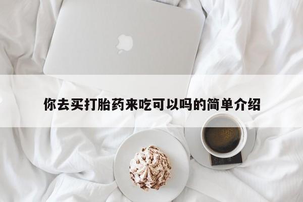 打胎药私人店付一半发货你去买打胎药来吃可以吗的简单介绍