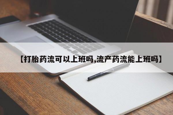 打胎药私人店付一半发货【打胎药流可以上班吗,流产药流能上班吗】